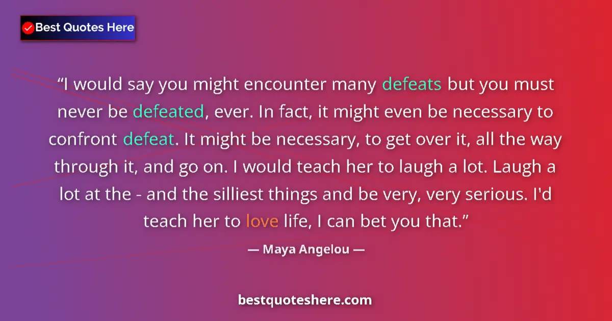 Quote by Maya Angelou: I would say you might encounter many defeats but you must never be defeated, ever. In fact, it might...