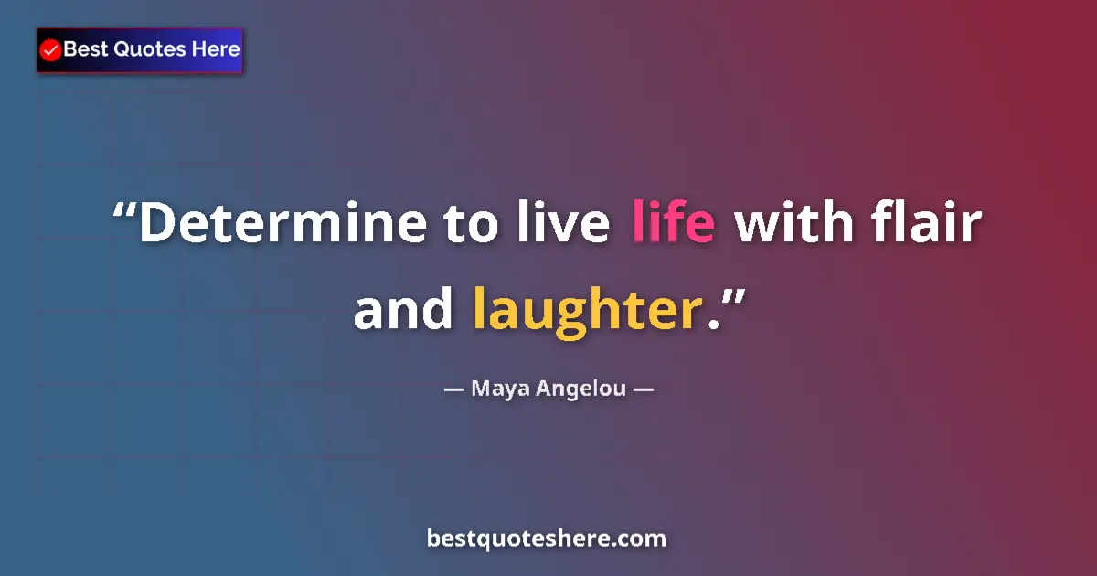 Quote by Maya Angelou: Determine to live life with flair and laughter....