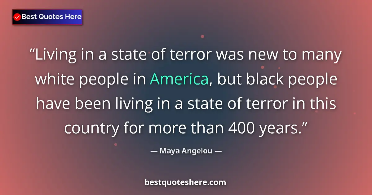Quote by Maya Angelou: Living in a state of terror was new to many white people in America, but black people have been livi...