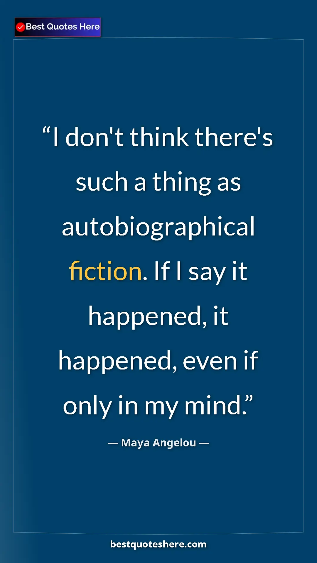 Pinterest quote poster by Maya Angelou: "I don't think there's such a thing as autobiographical..."