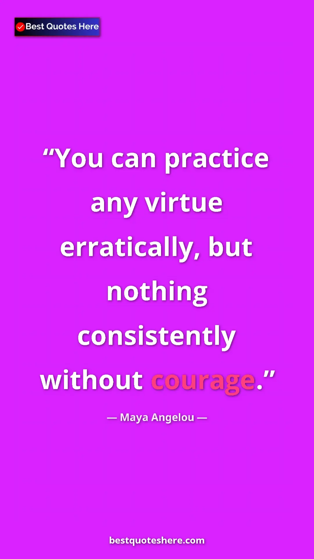 Pinterest quote poster by Maya Angelou: "You can practice any virtue erratically, but nothing..."