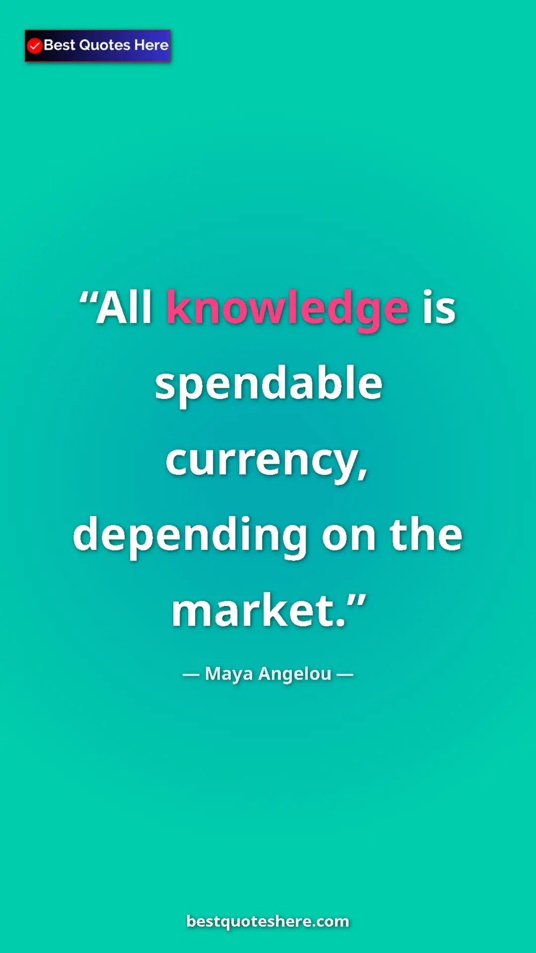 Pinterest quote poster by Maya Angelou: "All knowledge is spendable currency, depending on the..."