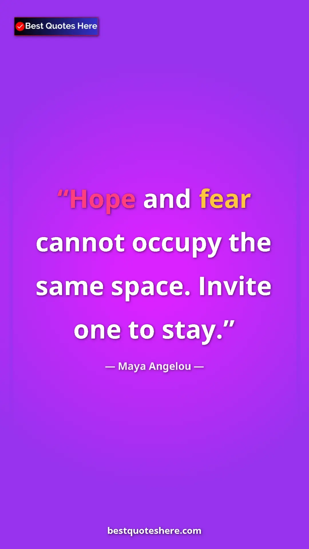 Pinterest quote poster by Maya Angelou: "Hope and fear cannot occupy the same space. Invite one to..."