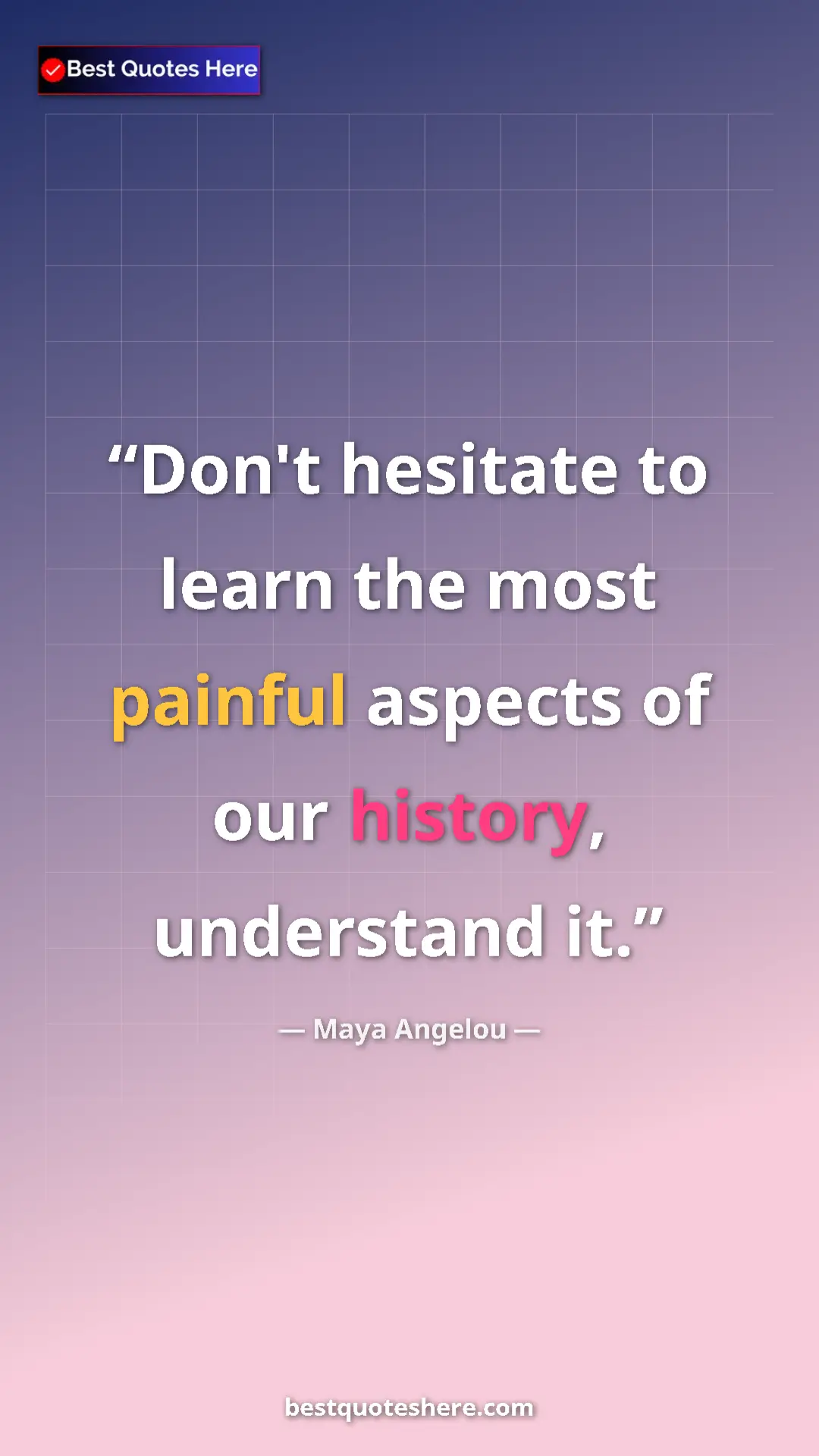 Pinterest quote poster by Maya Angelou: "Don't hesitate to learn the most painful aspects of our..."
