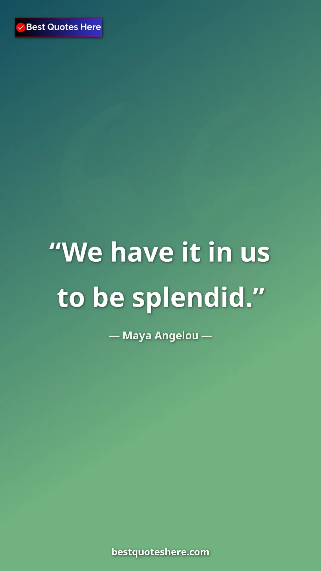 Pinterest quote poster by Maya Angelou: "We have it in us to be splendid."
