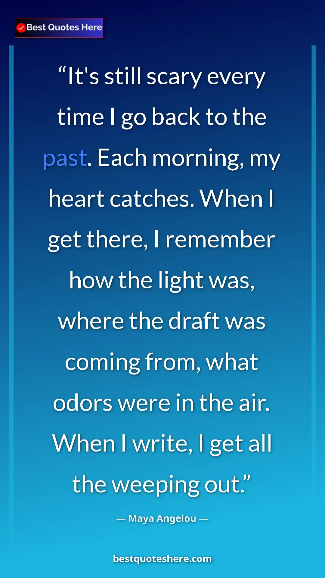 Pinterest quote poster by Maya Angelou: "It's still scary every time I go back to the past. Each..."