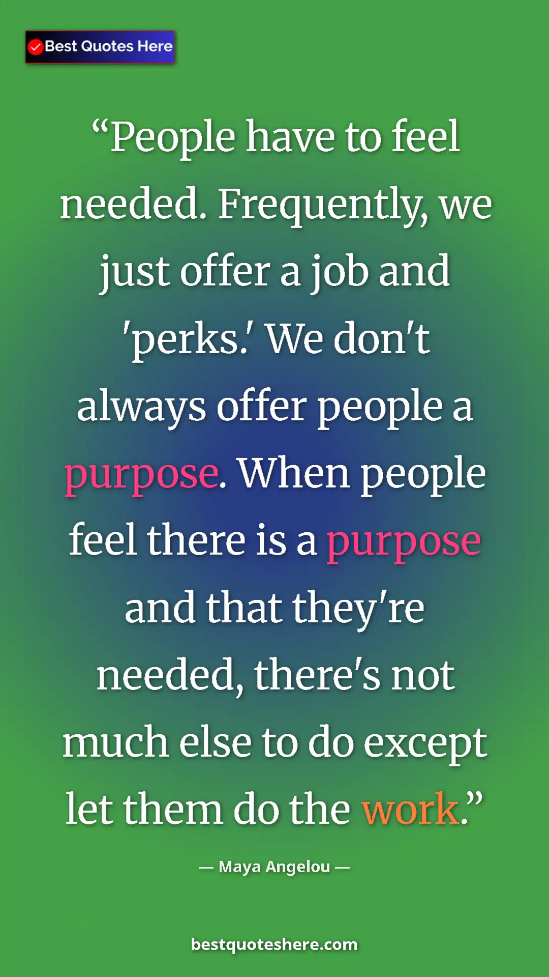 Pinterest quote poster by Maya Angelou: "People have to feel needed. Frequently, we just offer a job..."