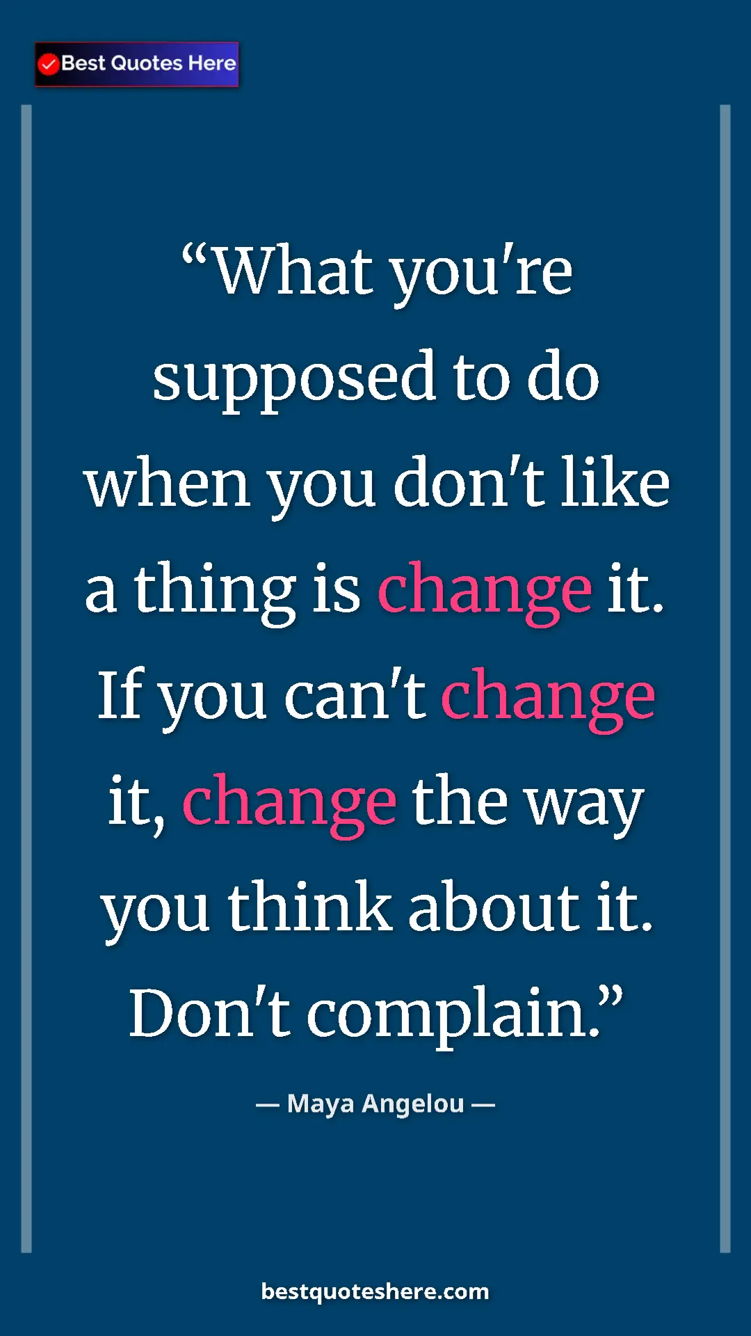 Pinterest quote poster by Maya Angelou: "What you're supposed to do when you don't like a thing is..."