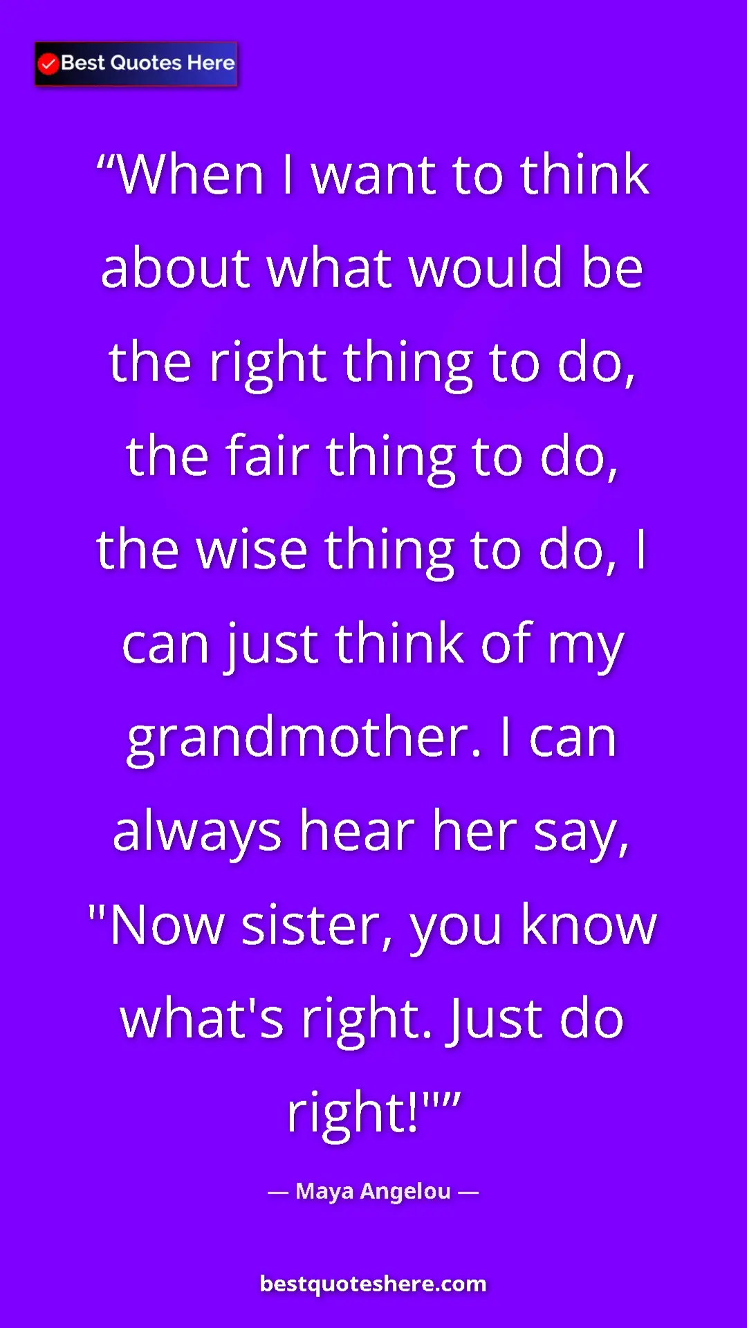 Pinterest quote poster by Maya Angelou: "When I want to think about what would be the right thing to..."