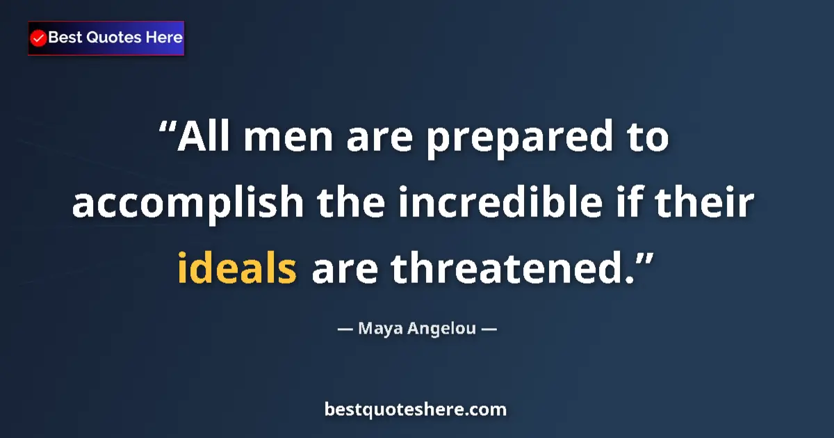 Quote by Maya Angelou: All men are prepared to accomplish the incredible if their ideals are threatened....