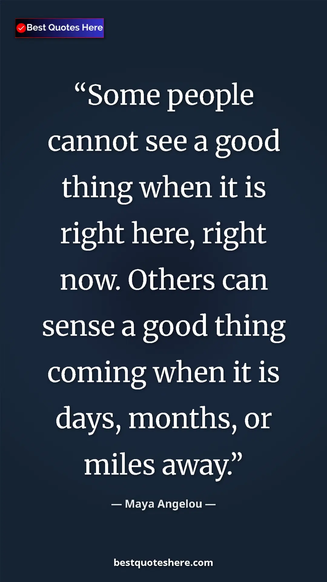 Pinterest quote poster by Maya Angelou: "Some people cannot see a good thing when it is right here,..."