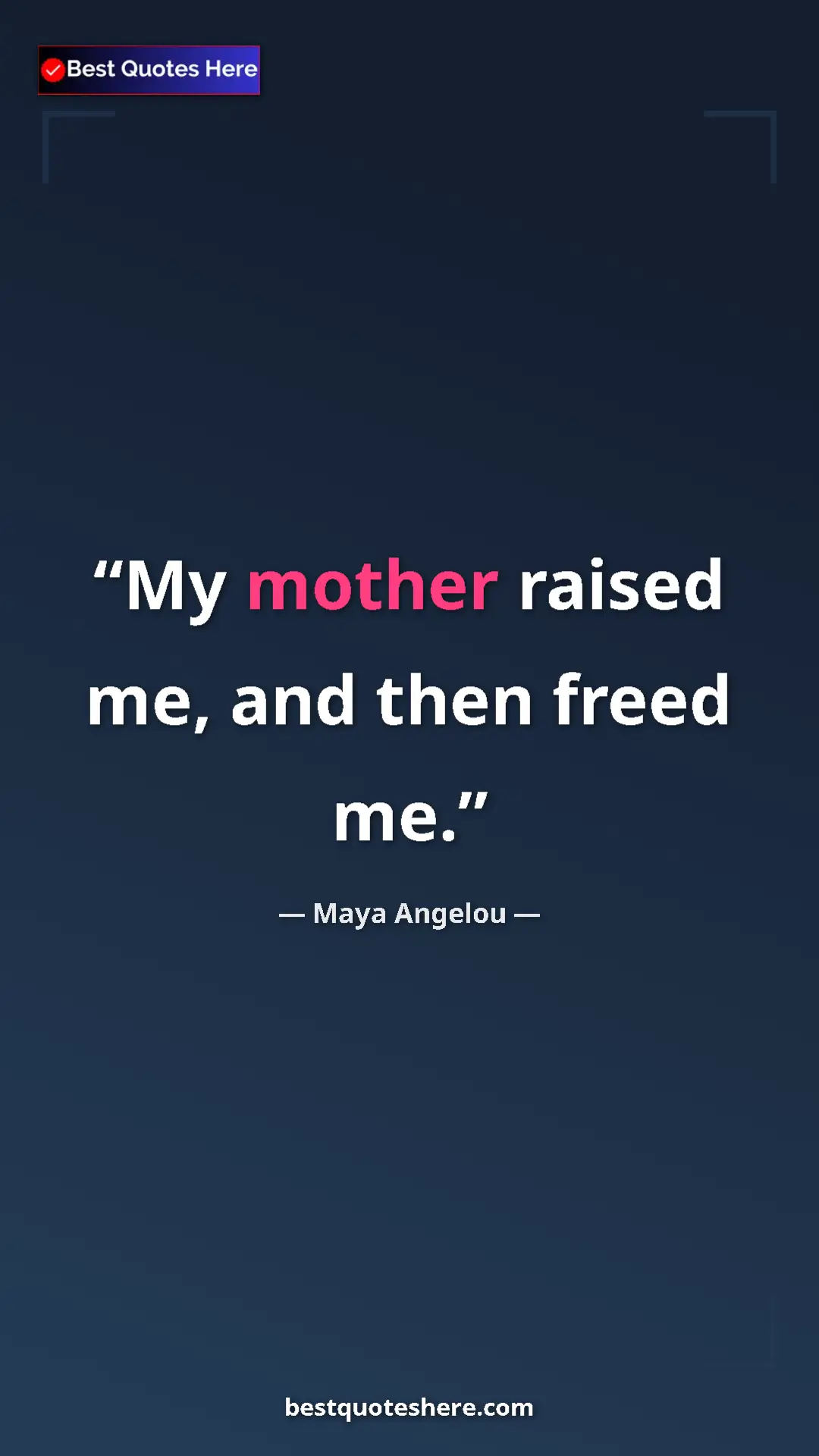 Pinterest quote poster by Maya Angelou: "My mother raised me, and then freed me."