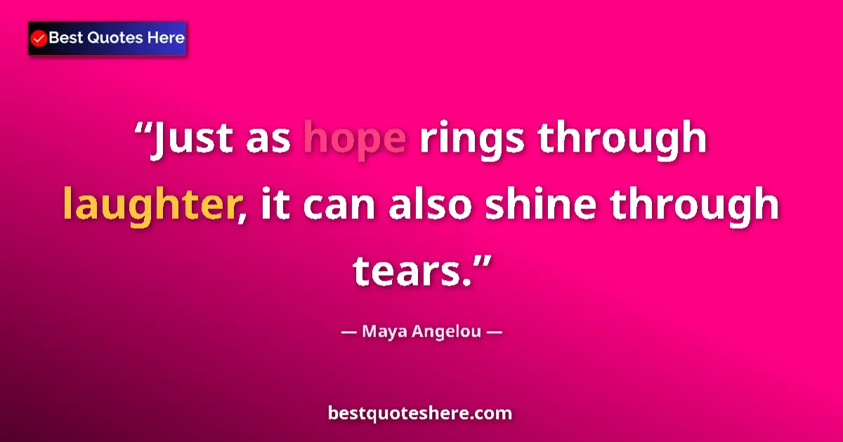 Quote by Maya Angelou: Just as hope rings through laughter, it can also shine through tears....