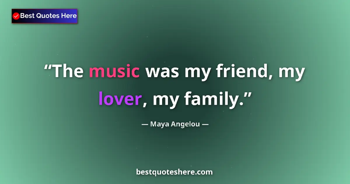 Quote by Maya Angelou: The music was my friend, my lover, my family....