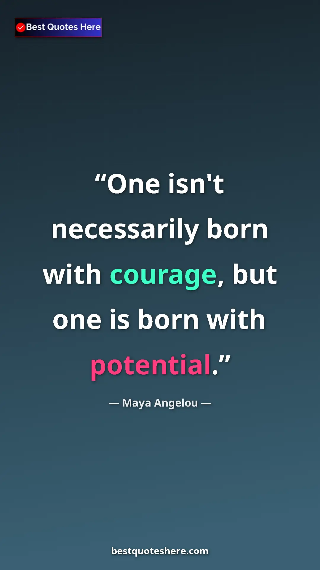 Pinterest quote poster by Maya Angelou: "One isn't necessarily born with courage, but one is born..."