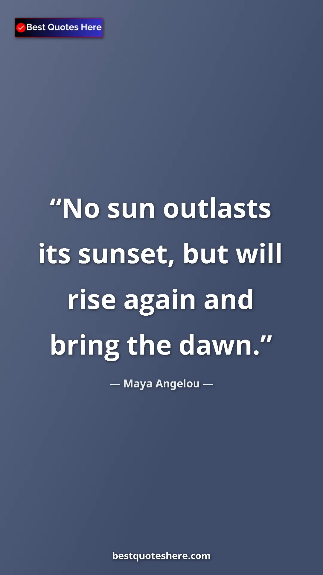 Pinterest quote poster by Maya Angelou: "No sun outlasts its sunset, but will rise again and bring..."