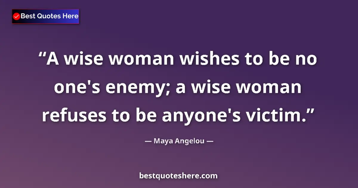 Quote by Maya Angelou: A wise woman wishes to be no one's enemy; a wise woman refuses to be anyone's victim....