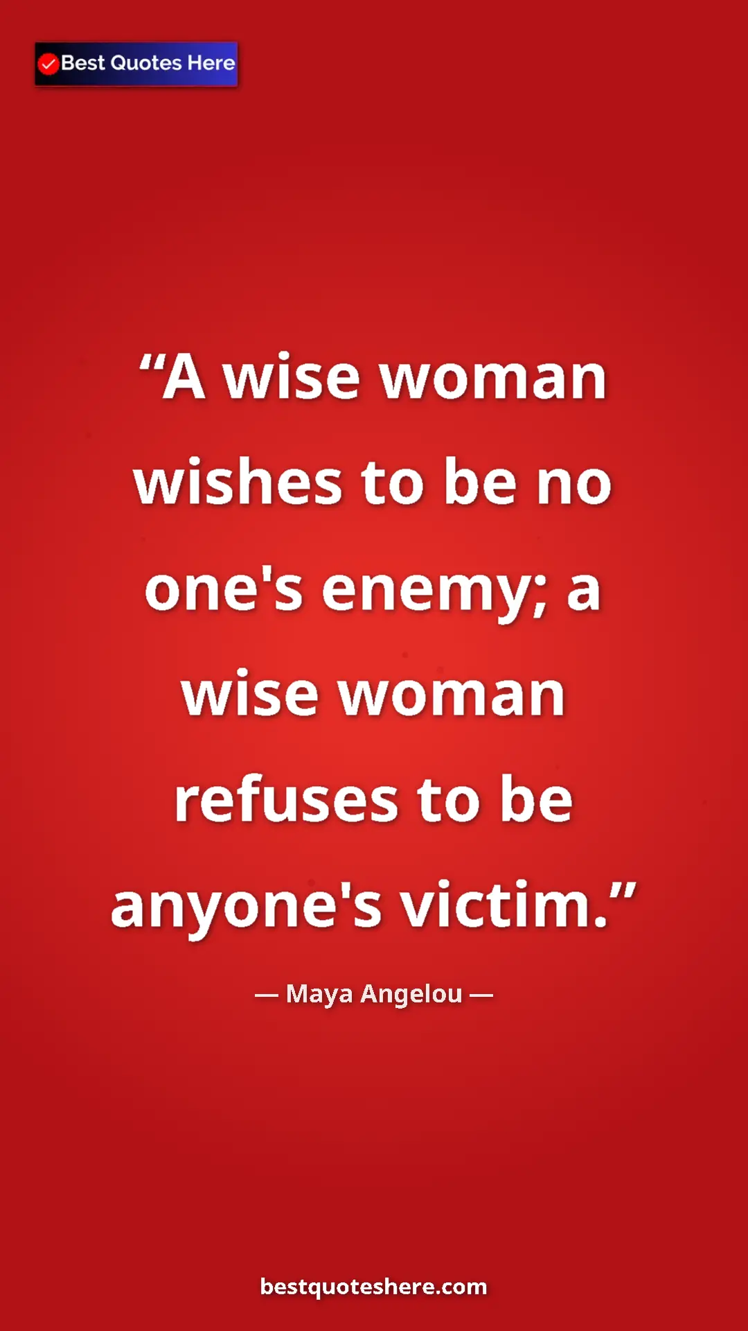 Pinterest quote poster by Maya Angelou: "A wise woman wishes to be no one's enemy; a wise woman..."