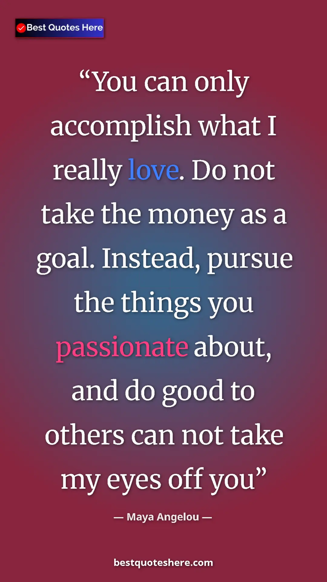 Pinterest quote poster by Maya Angelou: "You can only accomplish what I really love. Do not take the..."