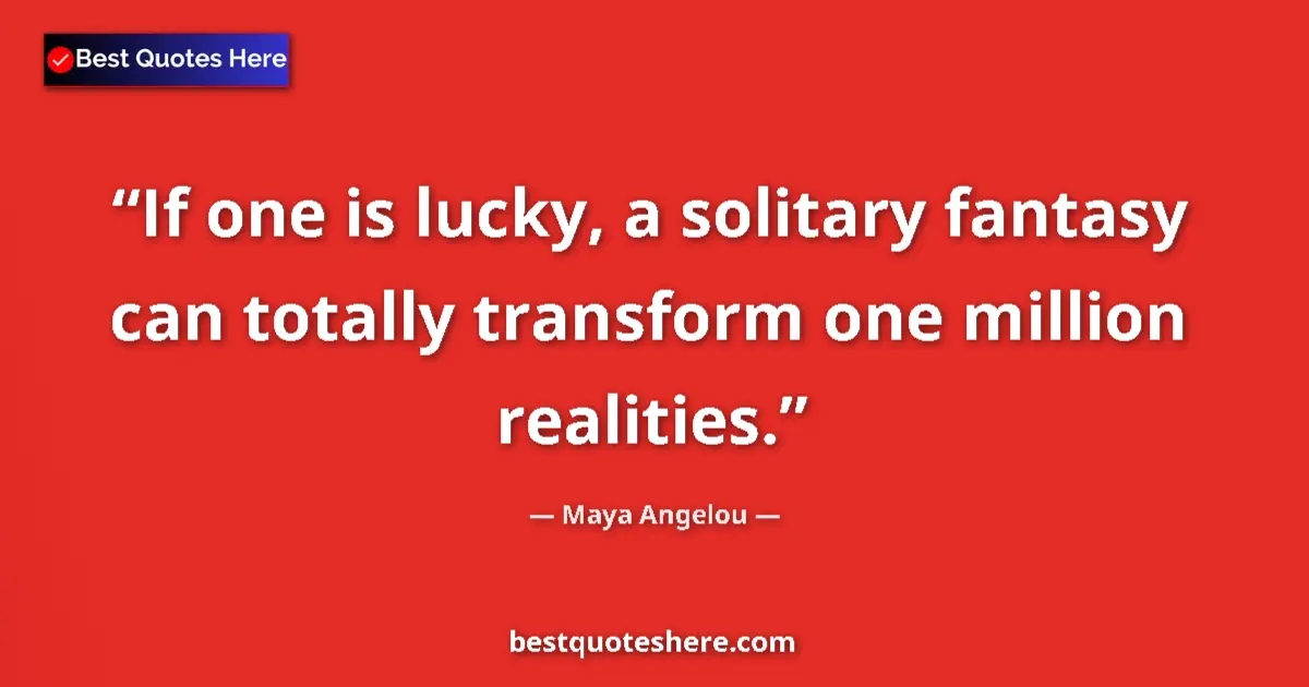 Quote by Maya Angelou: If one is lucky, a solitary fantasy can totally tr
