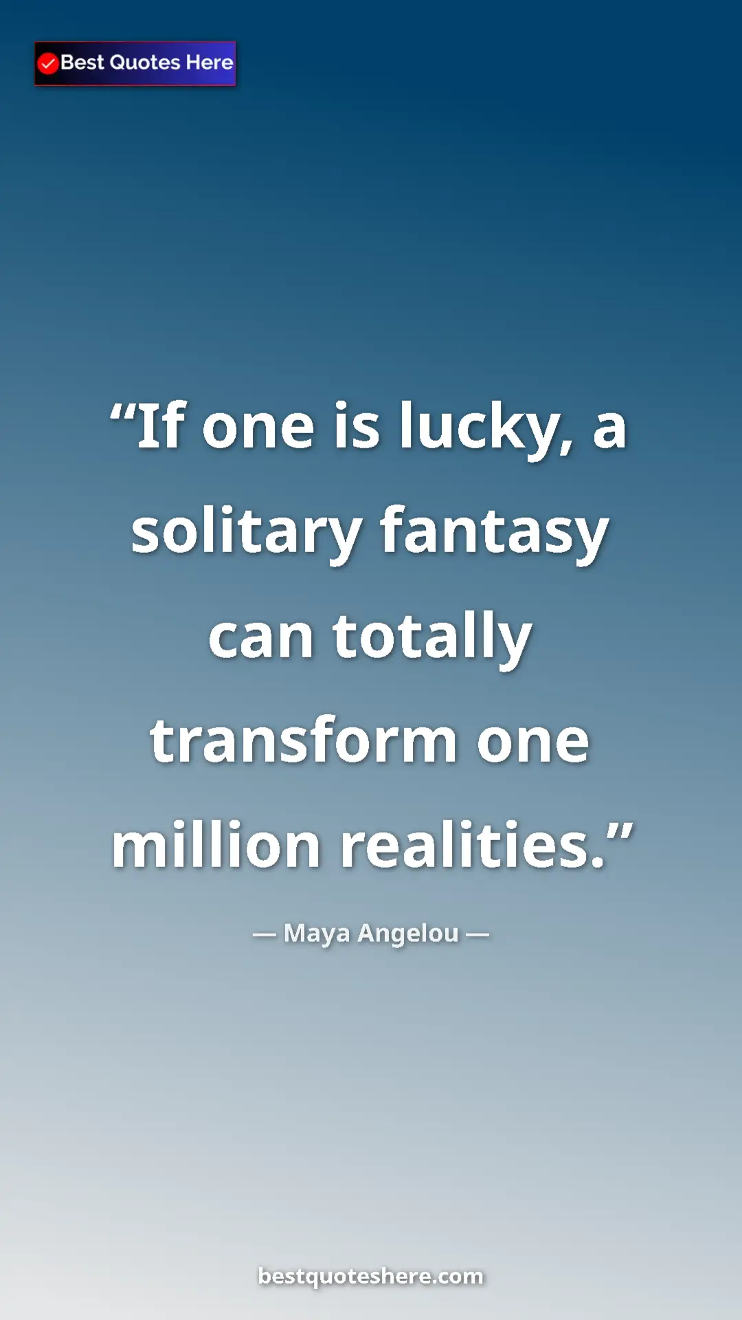 Pinterest quote poster by Maya Angelou: "If one is lucky, a solitary fantasy can totally transform..."