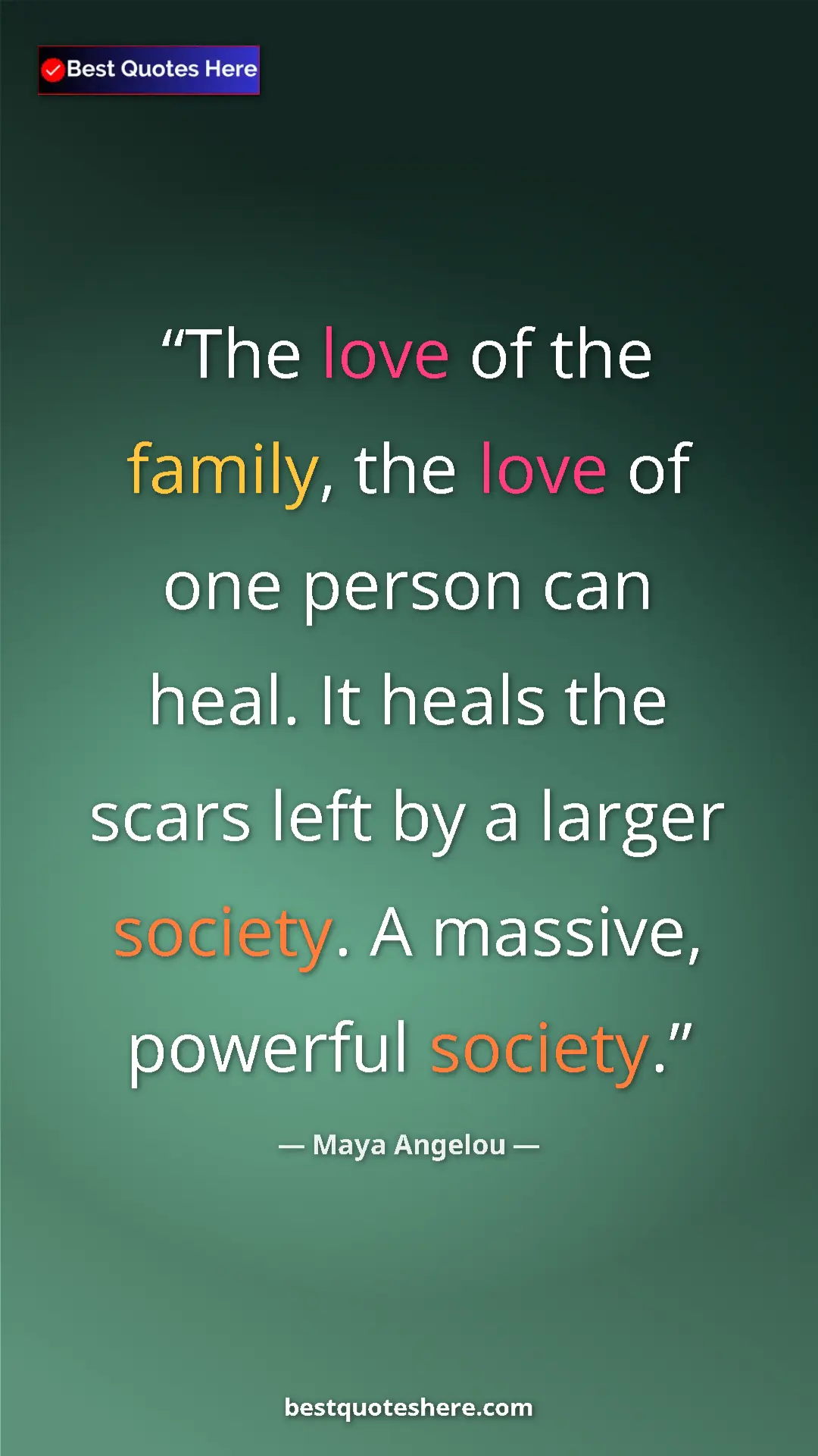 Pinterest quote poster by Maya Angelou: "The love of the family, the love of one person can heal. It..."
