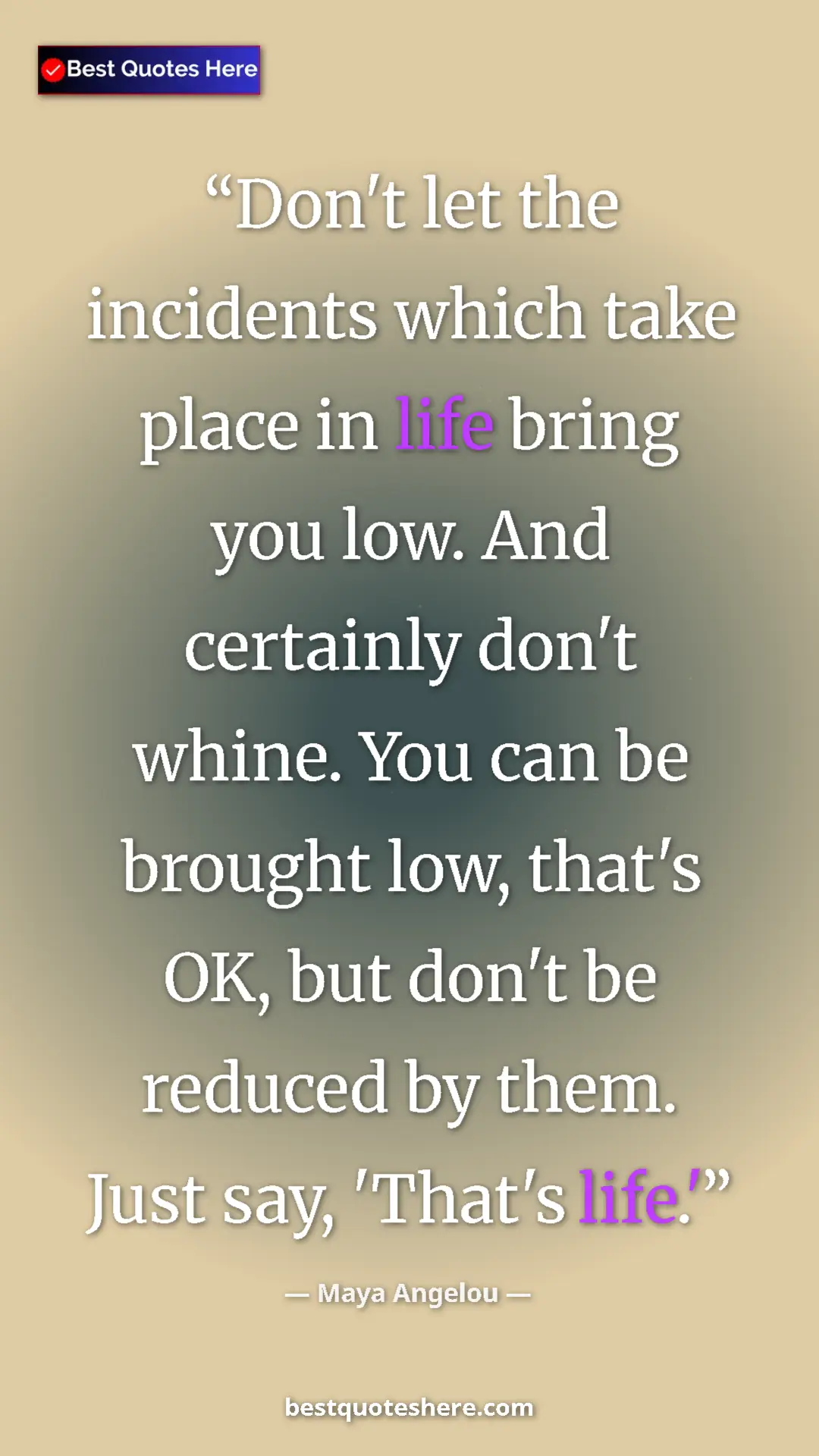 Pinterest quote poster by Maya Angelou: "Don't let the incidents which take place in life bring you..."