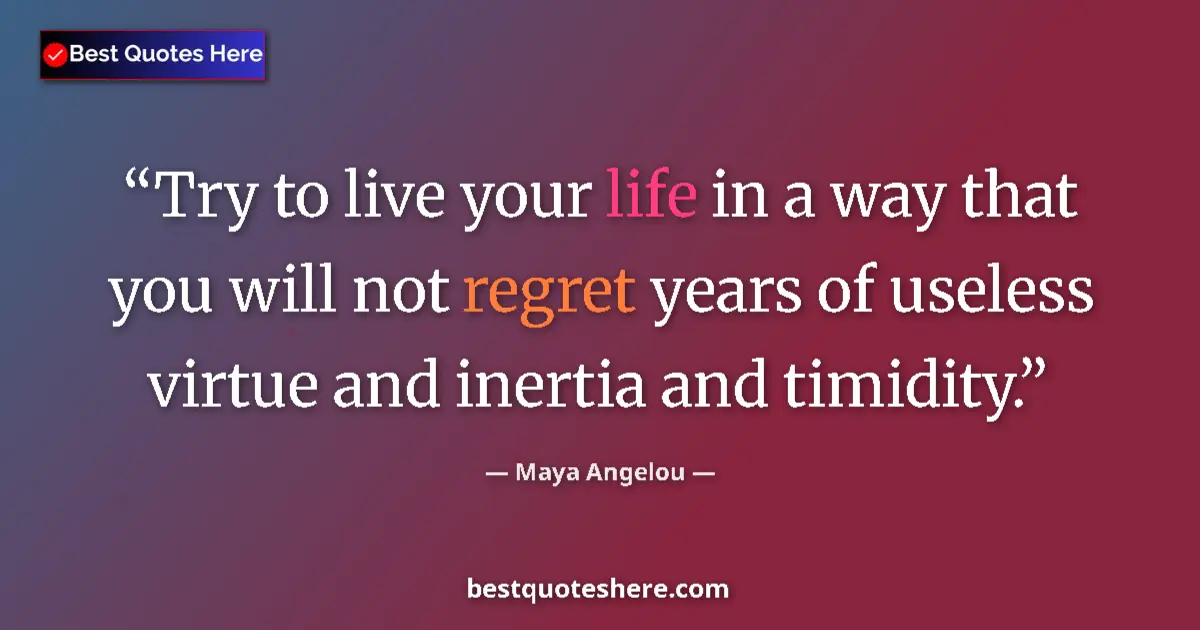 Quote by Maya Angelou: Try to live your life in a way that you will not regret years of useless virtue and inertia and timi...
