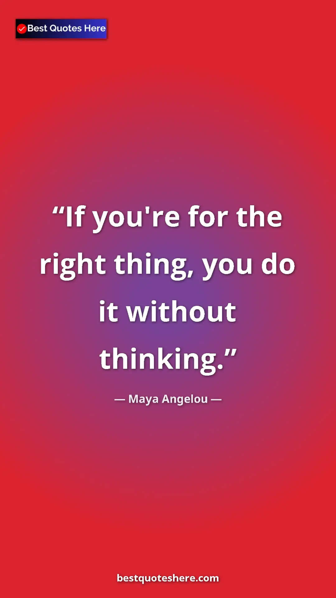 Pinterest quote poster by Maya Angelou: "If you're for the right thing, you do it without thinking."