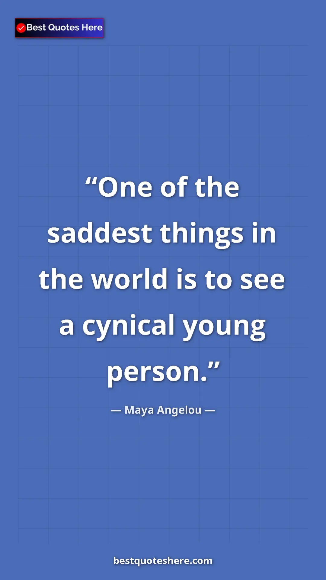 Pinterest quote poster by Maya Angelou: "One of the saddest things in the world is to see a cynical..."