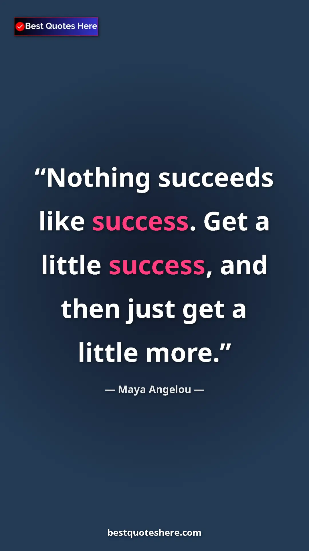 Pinterest quote poster by Maya Angelou: "Nothing succeeds like success. Get a little success, and..."