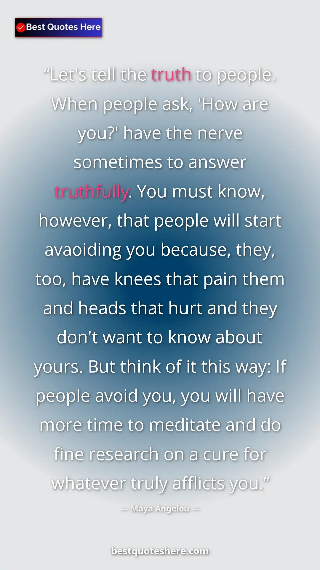 Pinterest quote poster by Maya Angelou: "Let's tell the truth to people. When people ask, 'How are..."