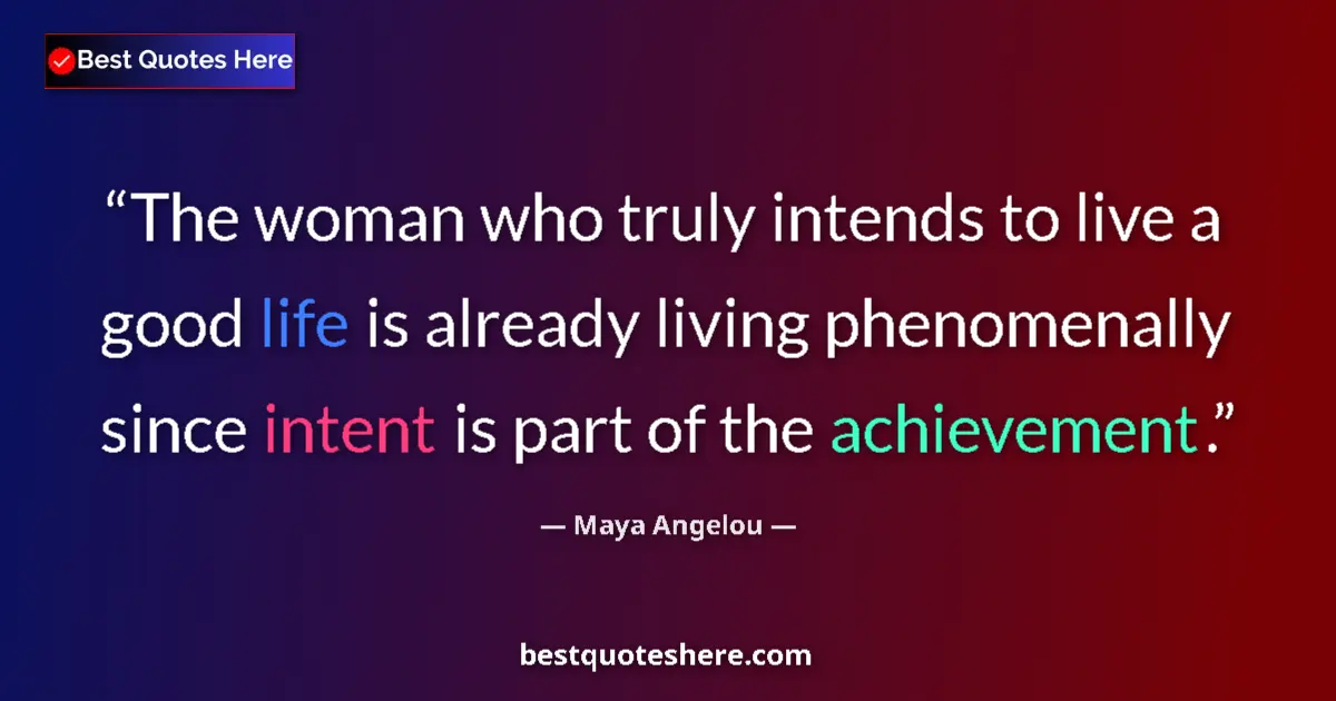 Quote by Maya Angelou: The woman who truly intends to live a good life is already living phenomenally since intent is part ...