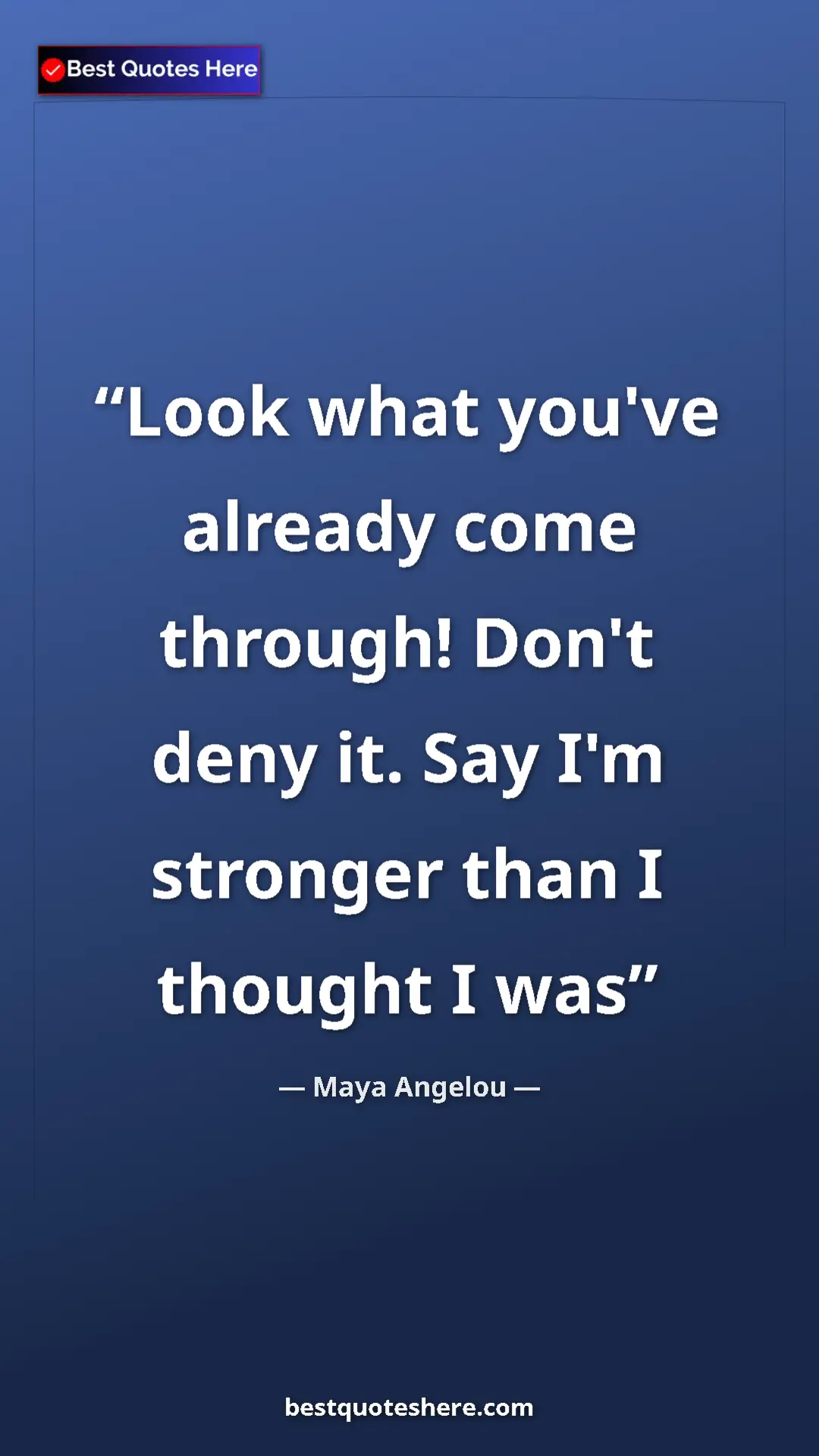 Pinterest quote poster by Maya Angelou: "Look what you've already come through! Don't deny it. Say..."