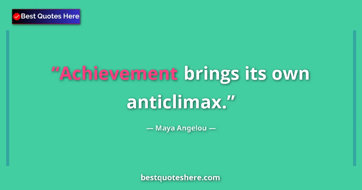 Quote by Maya Angelou: Achievement brings its own anticlimax....