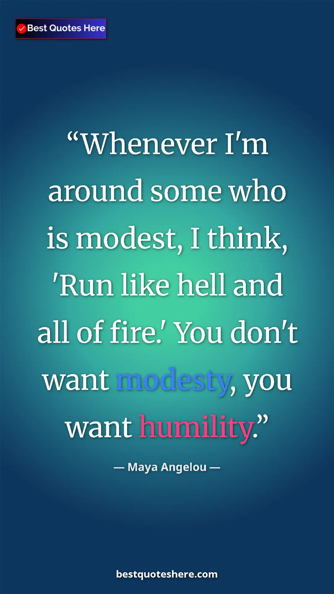 Pinterest quote poster by Maya Angelou: "Whenever I'm around some who is modest, I think, 'Run like..."