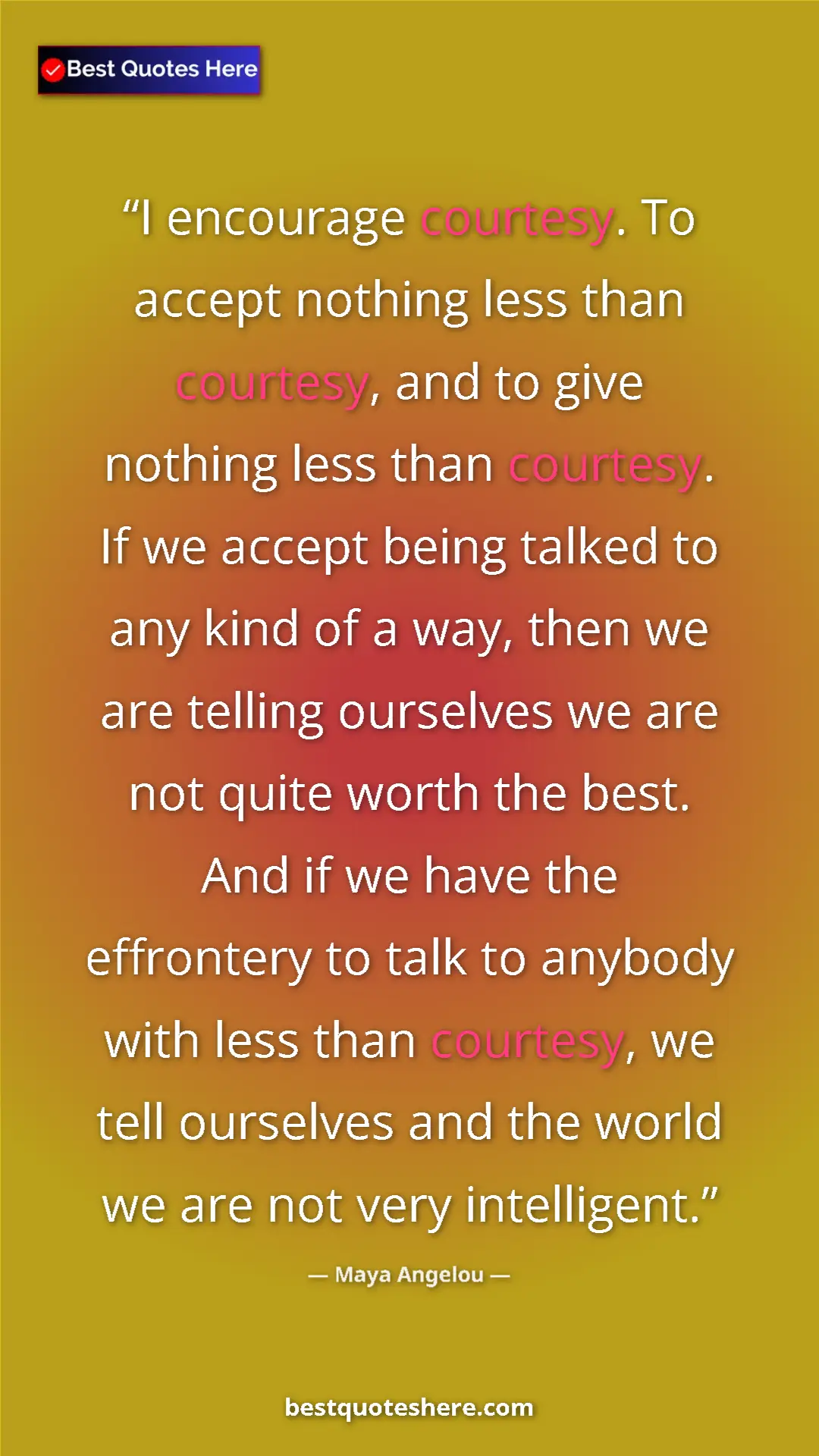 Maya Angelou Quote Card: "I encourage courtesy. To accept nothing less than courtesy,..." Pinterest quote poster by Maya Angelou: "I encourage courtesy. To accept nothing less than courtesy,..."