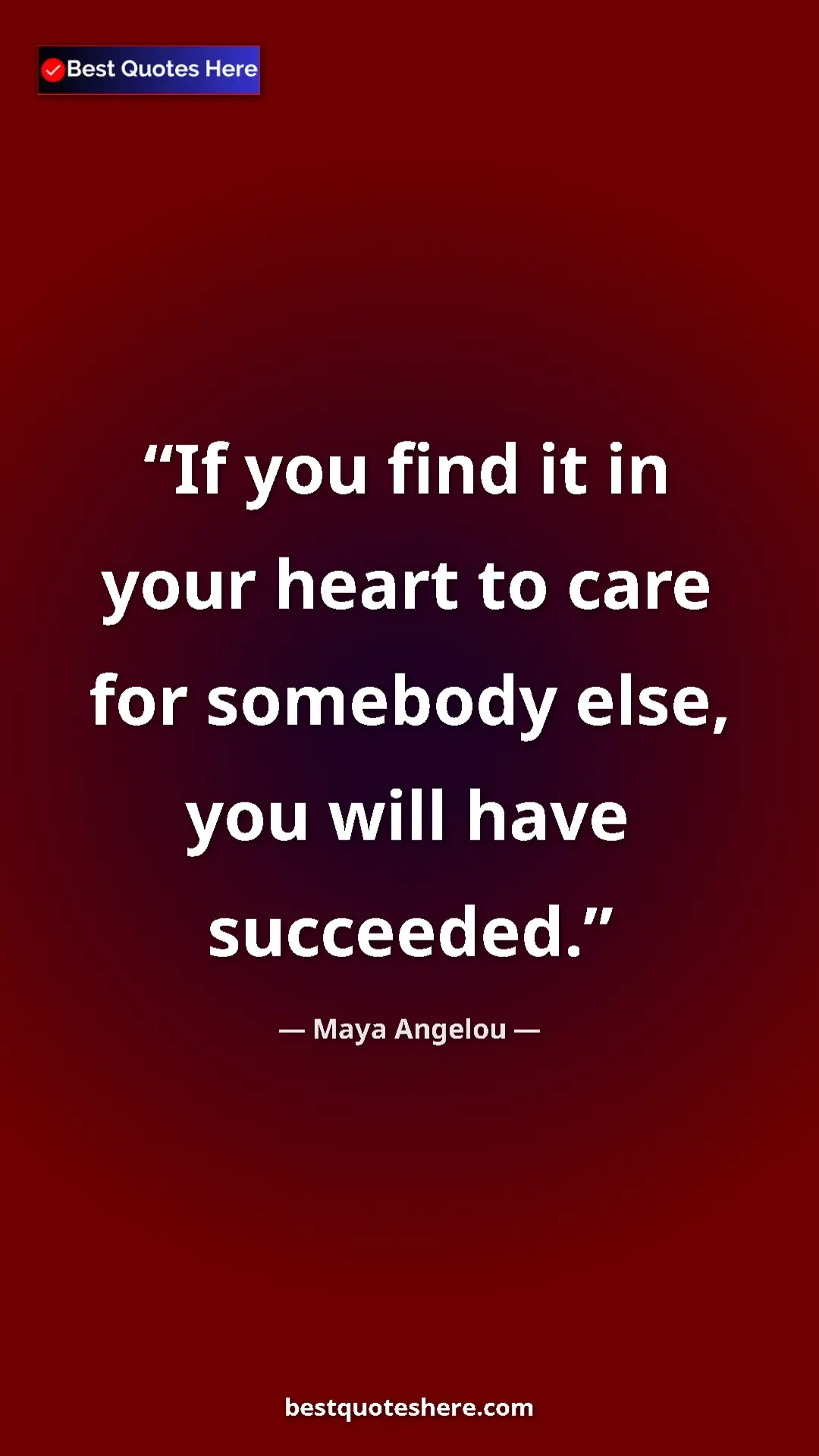 Maya Angelou Quote Card: "If you find it in your heart to care for somebody else, you " Pinterest quote poster by Maya Angelou: "If you find it in your heart to care for somebody else, you "