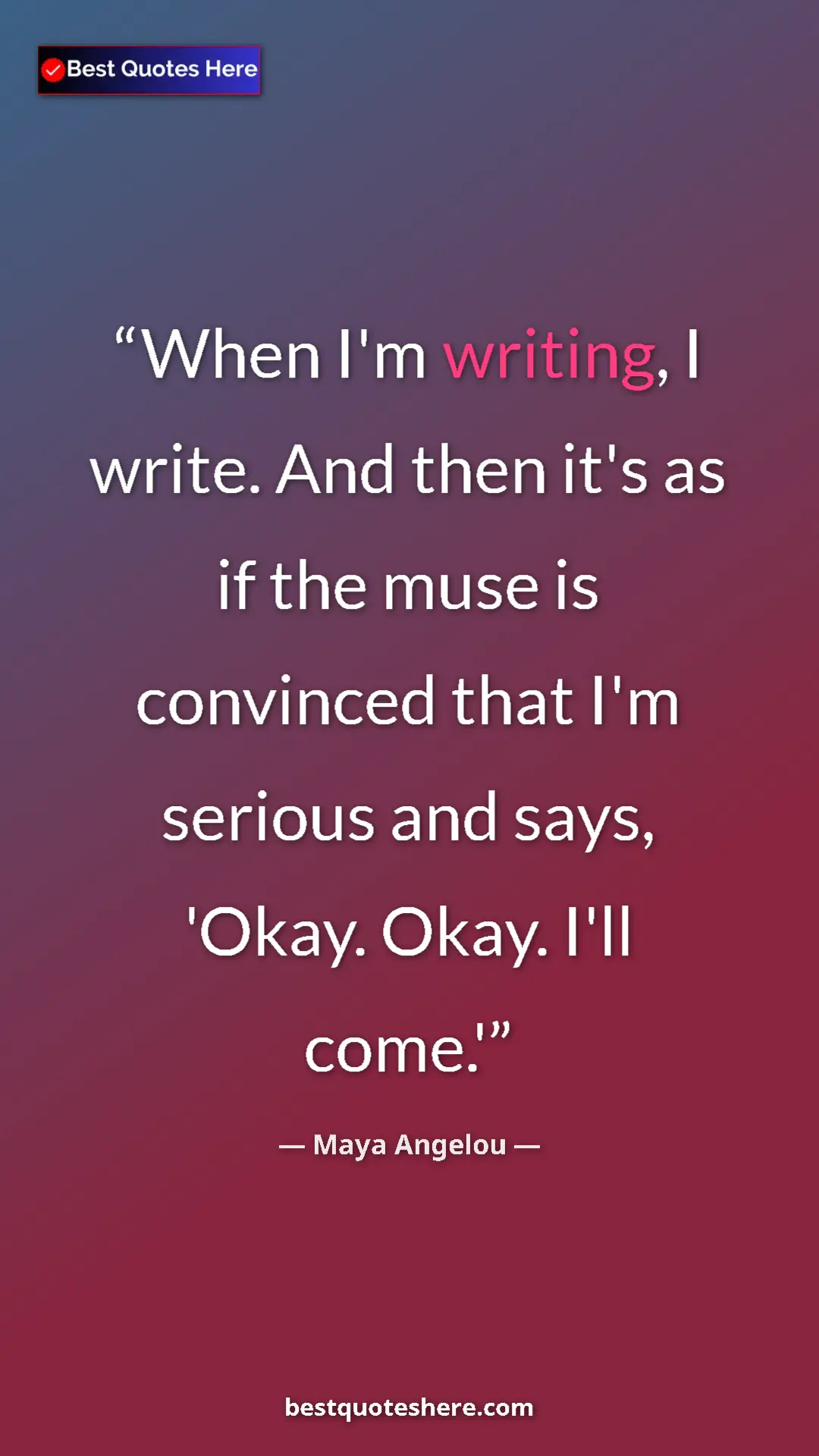Pinterest quote poster by Maya Angelou: "When I'm writing, I write. And then it's as if the muse is..."