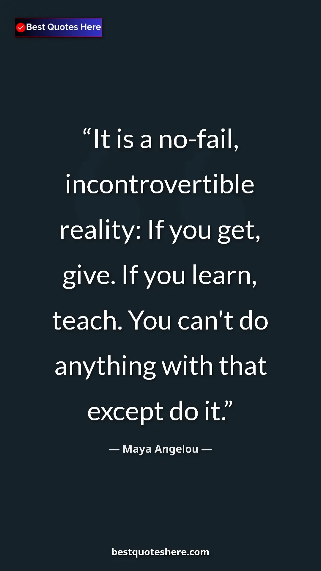 Pinterest quote poster by Maya Angelou: "It is a no-fail, incontrovertible reality: If you get,..."