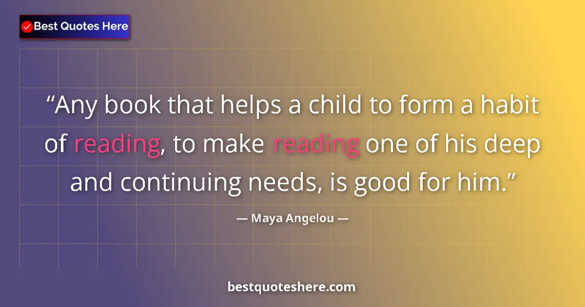 Quote by Maya Angelou: Any book that helps a child to form a habit of reading, to make reading one of his deep and continui...