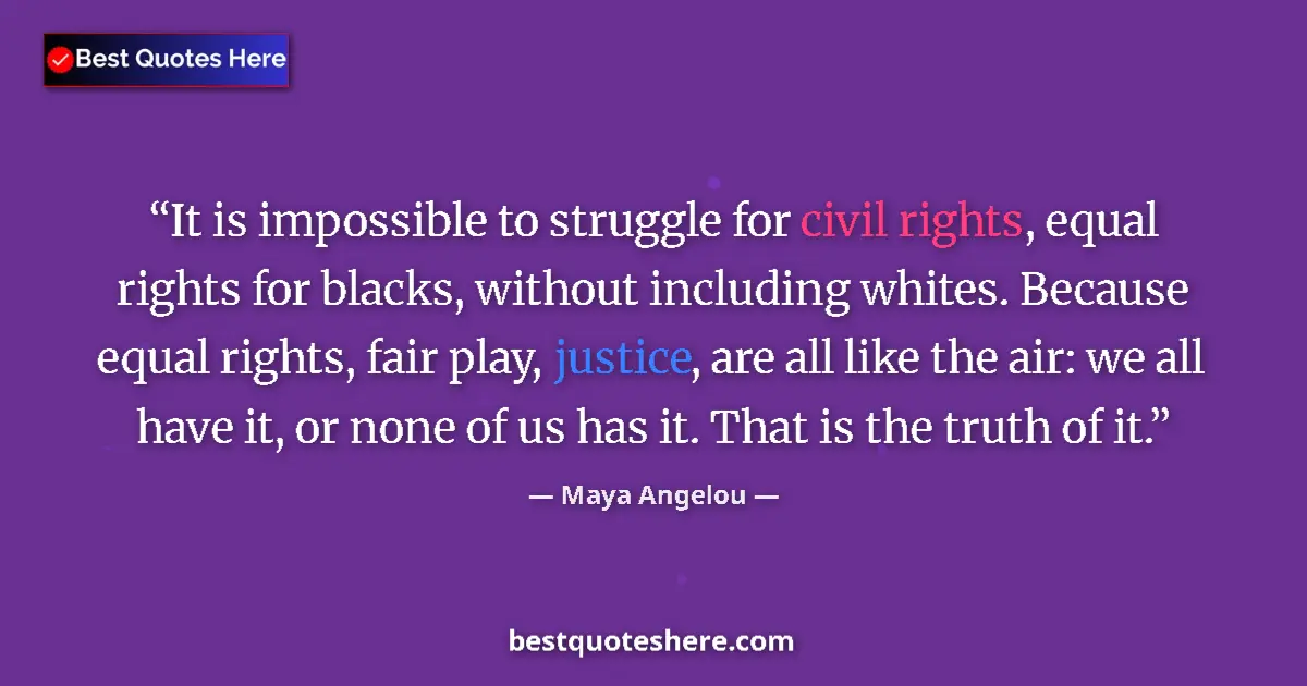 Quote by Maya Angelou: It is impossible to struggle for civil rights, equal rights for blacks, without including whites. Be...