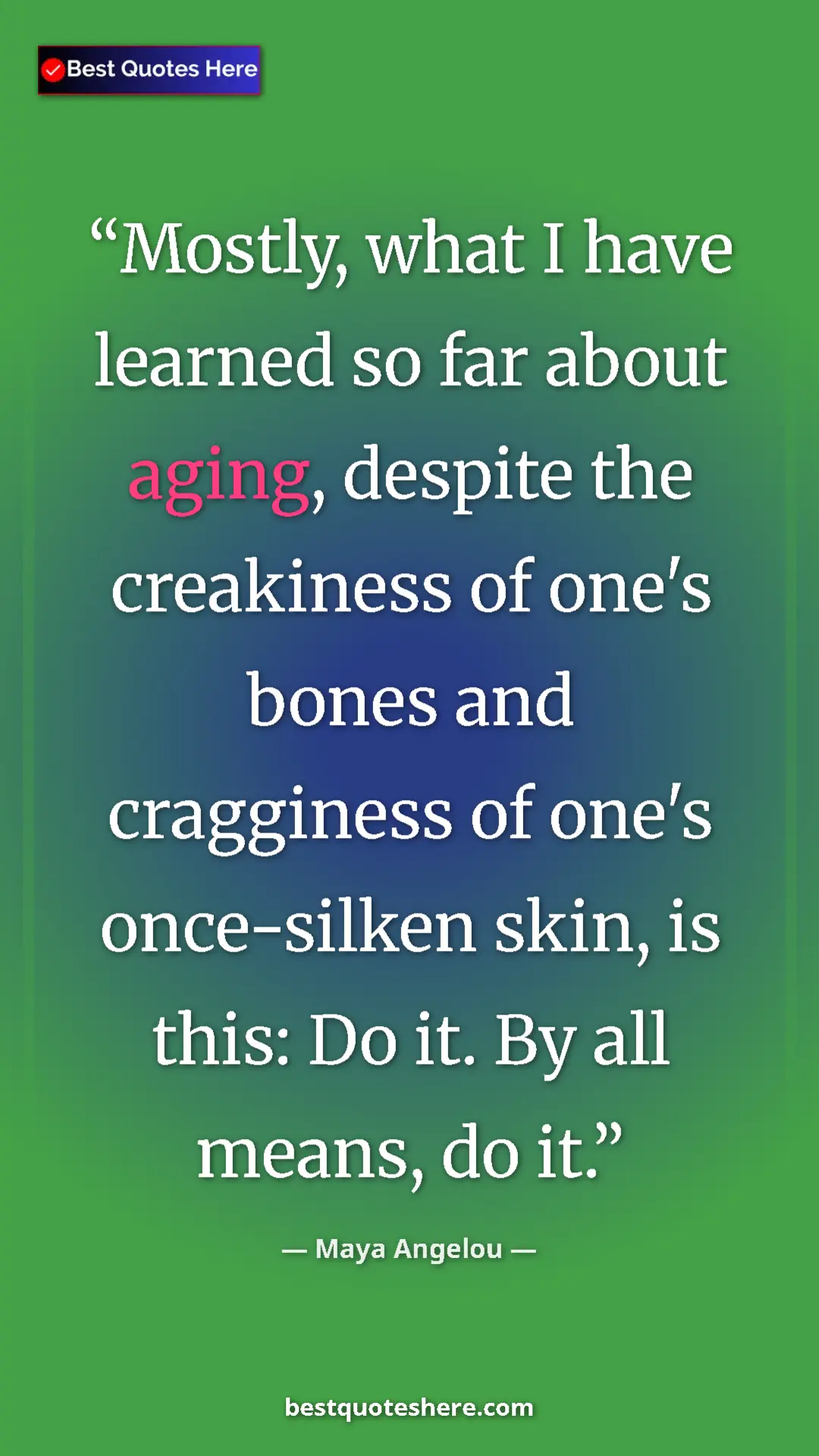 Pinterest quote poster by Maya Angelou: "Mostly, what I have learned so far about aging, despite the..."