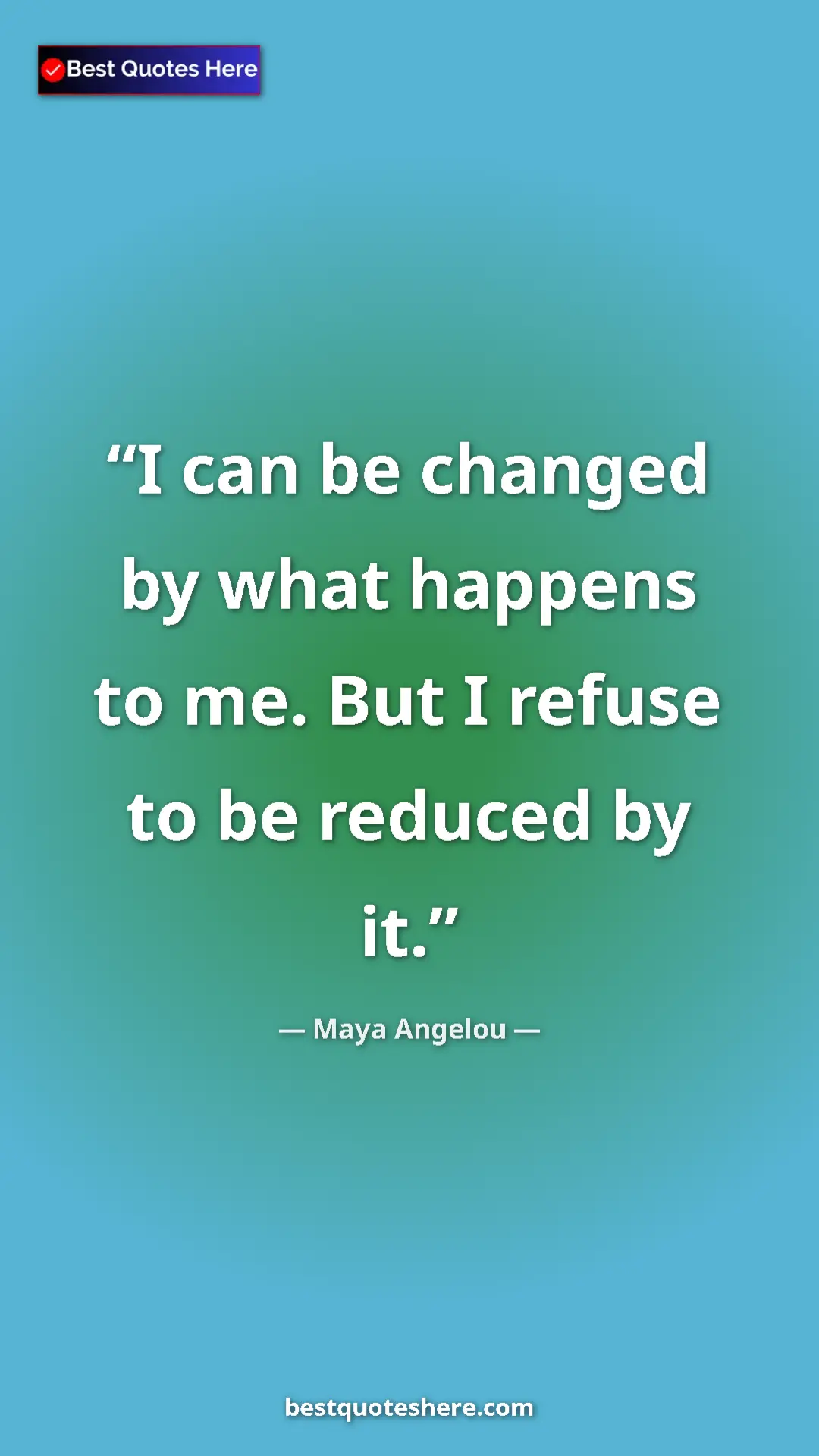 Pinterest quote poster by Maya Angelou: "I can be changed by what happens to me. But I refuse to be..."