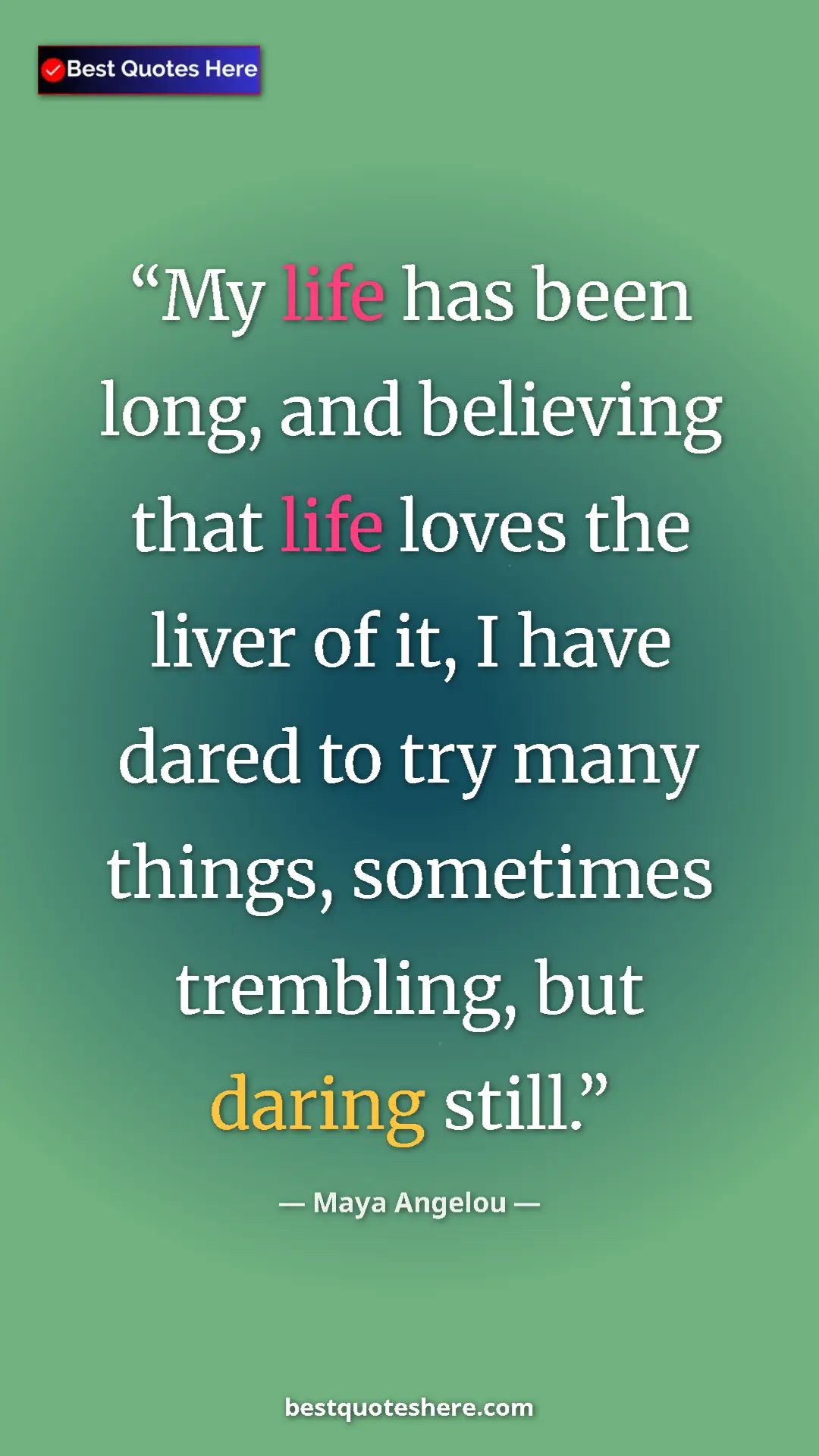 Pinterest quote poster by Maya Angelou: "My life has been long, and believing that life loves the..."