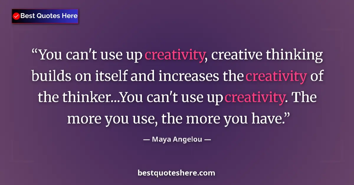 Image for the quote by Maya Angelou: You can't use up creativity, creative thinking builds on itself and increases the creativity of the ...
