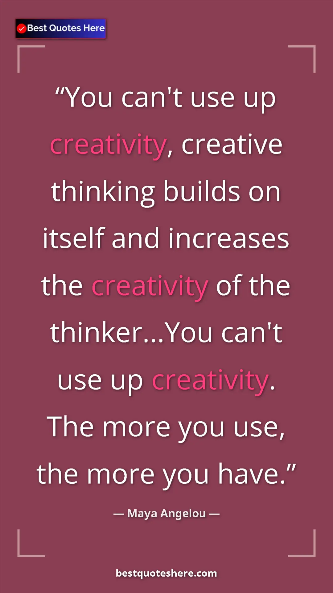 Pinterest quote poster by Maya Angelou: "You can't use up creativity, creative thinking builds on..."