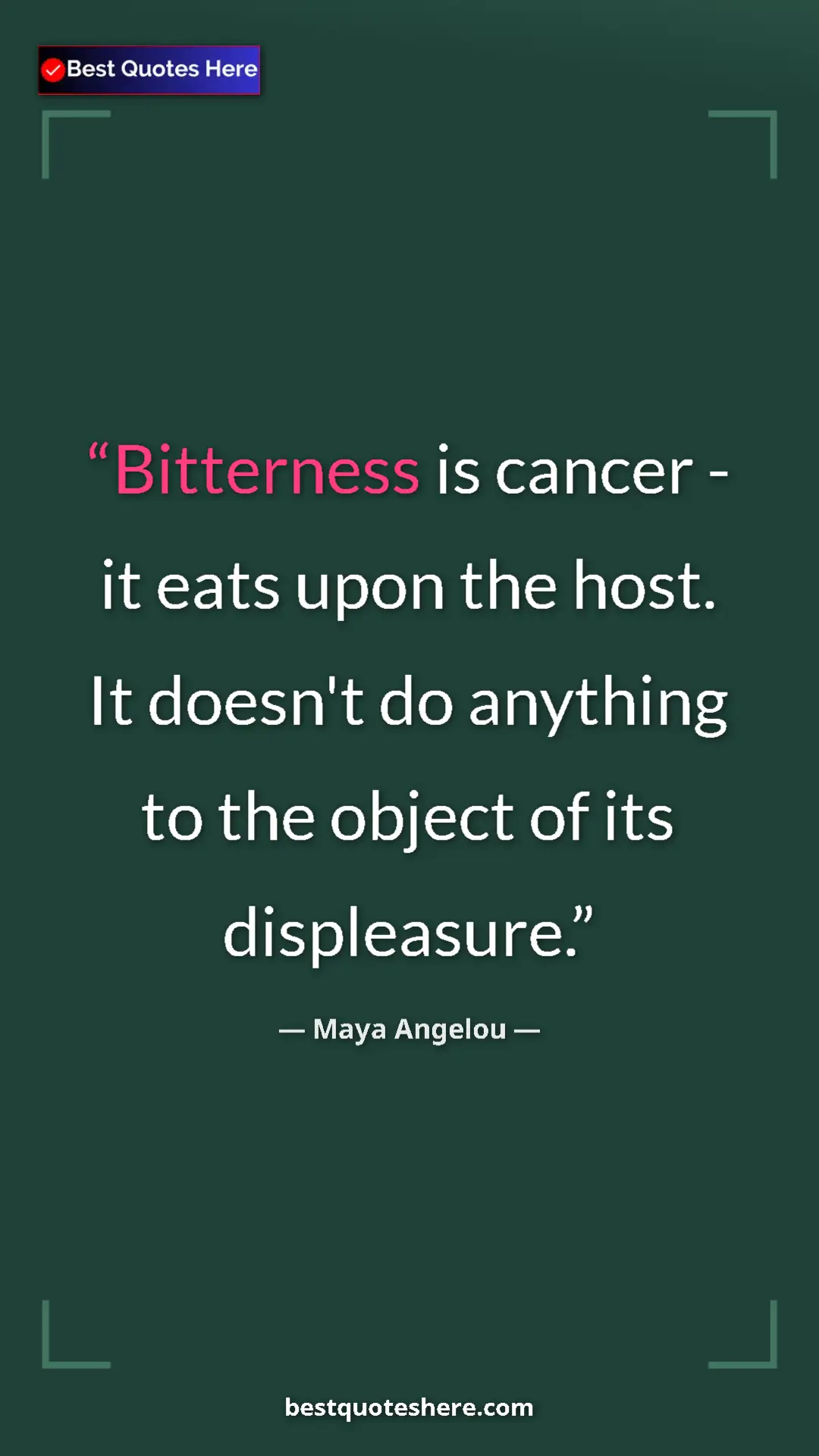 Pinterest quote poster by Maya Angelou: "Bitterness is cancer - it eats upon the host. It doesn't do..."