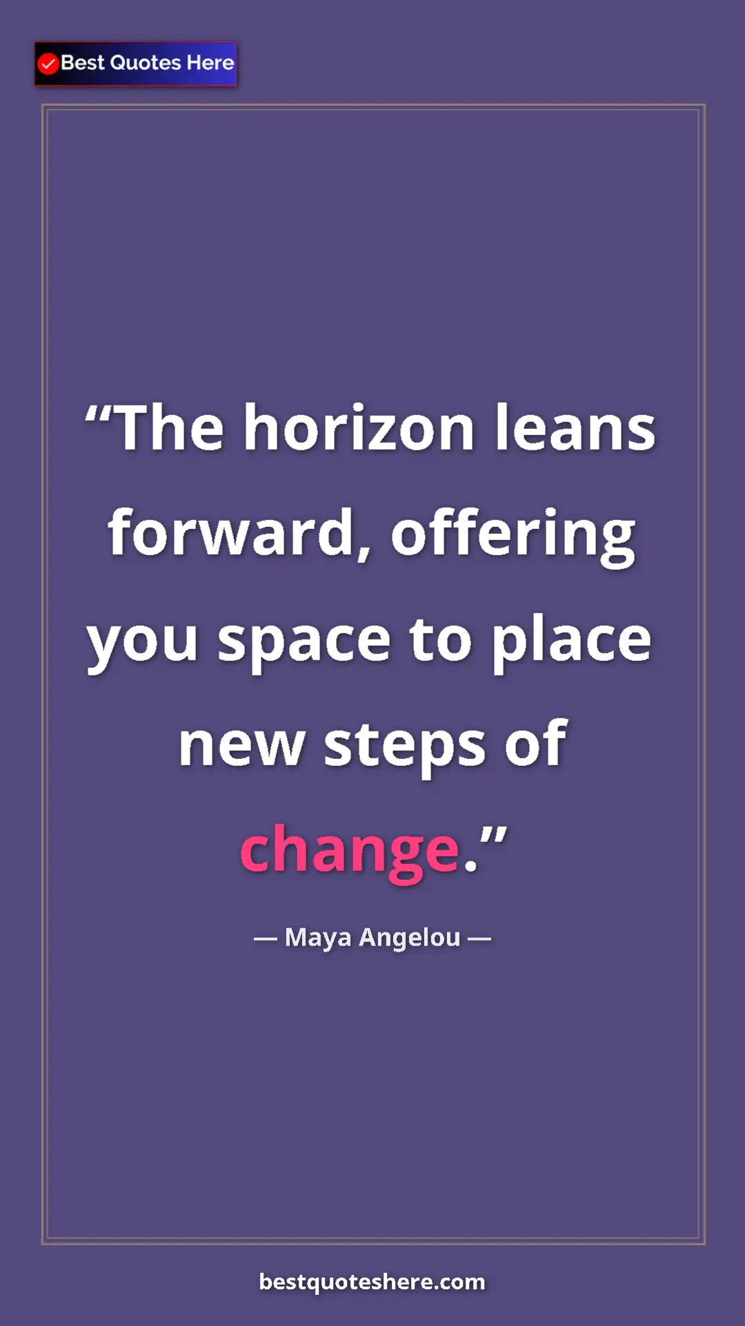 Pinterest quote poster by Maya Angelou: "The horizon leans forward, offering you space to place new..."