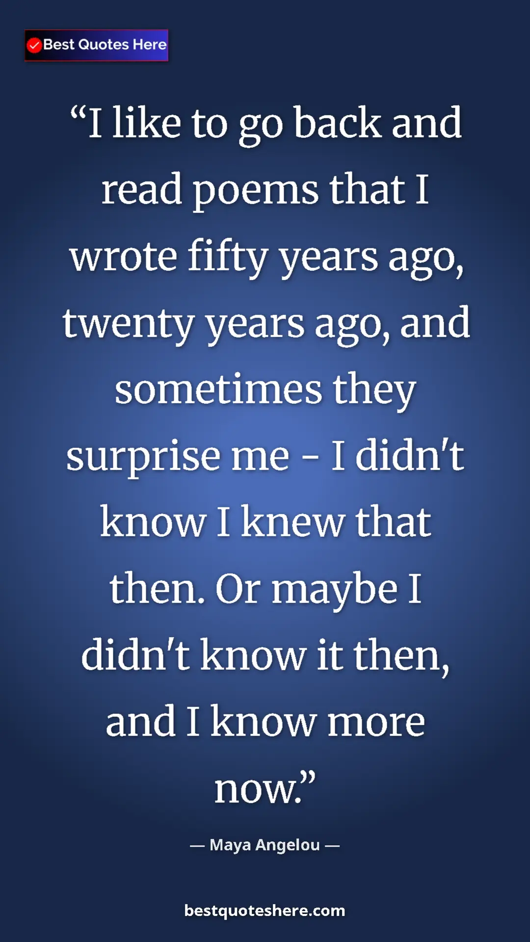 Pinterest quote poster by Maya Angelou: "I like to go back and read poems that I wrote fifty years..."